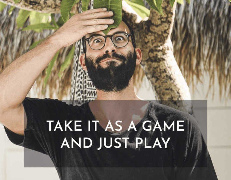 Take it as a game and just play!